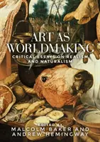 L'art comme création d'un monde : Essais critiques sur le réalisme et le naturalisme - Art as Worldmaking: Critical Essays on Realism and Naturalism