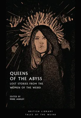 Les reines de l'abîme : Histoires perdues des femmes de l'étrange - Queens of the Abyss: Lost Stories from the Women of the Weird