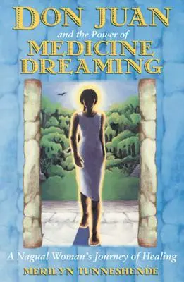 Don Juan et le pouvoir du rêve médical : Le voyage de guérison d'une femme Nagual - Don Juan and the Power of Medicine Dreaming: A Nagual Woman's Journey of Healing