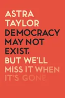 La démocratie n'existe peut-être pas, mais elle nous manquera quand elle aura disparu - Democracy May Not Exist But We'll Miss it When It's Gone