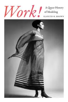 Le travail ! Une histoire queer du mannequinat - Work!: A Queer History of Modeling