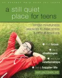 Un lieu tranquille pour les adolescents : Un cahier d'exercices de pleine conscience pour apaiser le stress et les émotions difficiles - A Still Quiet Place for Teens: A Mindfulness Workbook to Ease Stress and Difficult Emotions