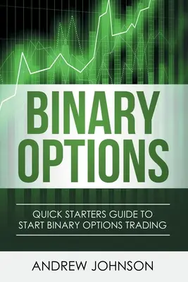 Options binaires : Guide de démarrage rapide pour le trading d'options binaires - Binary Options: Quick Starters Guide To Binary Options Trading