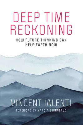 L'heure de vérité : Comment la pensée du futur peut aider la Terre aujourd'hui - Deep Time Reckoning: How Future Thinking Can Help Earth Now