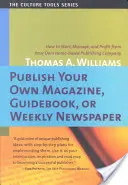 Publiez votre propre magazine, guide ou journal hebdomadaire : Comment créer, gérer et rentabiliser une maison d'édition à domicile - Publish Your Own Magazine, Guide Book, or Weekly Newspaper: How to Start Manage, and Profit from a Homebased Publishing Company