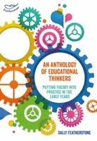 Anthologie des penseurs de l'éducation - Mettre la théorie en pratique dans la petite enfance - Anthology of Educational Thinkers - Putting theory into practice in the early years