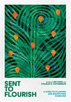 Envoyé pour fleurir : Un guide pour implanter et multiplier les églises - Sent to Flourish: A Guide to Planting and Multiplying Churches