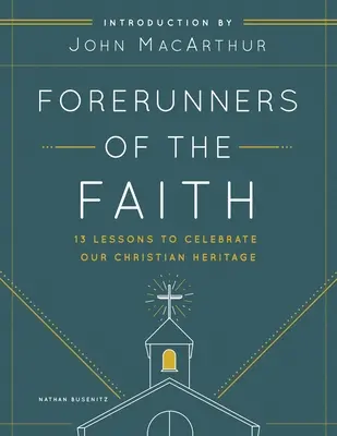 Les précurseurs de la foi : 13 leçons pour comprendre et apprécier les fondements de l'histoire de l'Église - Forerunners of the Faith: 13 Lessons to Understand and Appreciate the Basics of Church History