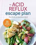 Le plan d'évasion du reflux acide : Deux semaines pour soulager les brûlures d'estomac - The Acid Reflux Escape Plan: Two Weeks to Heartburn Relief