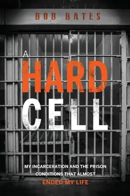 Une cellule dure : mon incarcération et les conditions carcérales qui ont failli mettre fin à ma vie - A Hard Cell: My Incarceration And The Prison Conditions That Almost Ended My Life