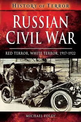 Guerre civile russe : Terreur rouge, Terreur blanche, 1917-1922 - Russian Civil War: Red Terror, White Terror, 1917-1922