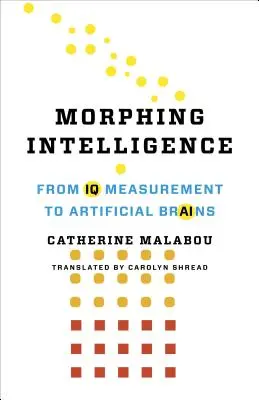 Morphing Intelligence : De la mesure du QI aux cerveaux artificiels - Morphing Intelligence: From IQ Measurement to Artificial Brains