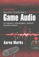 Le guide complet de l'audio de jeu d'Aaron Marks : Pour les compositeurs, les concepteurs sonores, les musiciens et les développeurs de jeux vidéo - Aaron Marks' Complete Guide to Game Audio: For Composers, Sound Designers, Musicians, and Game Developers