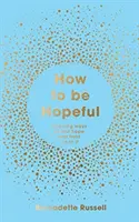 How to Be Hopeful - Your Toolkit to Rediscover Hope and Help Create a Kinder World (Comment être plein d'espoir - Votre boîte à outils pour redécouvrir l'espoir et aider à créer un monde plus doux) - How to Be Hopeful - Your Toolkit to Rediscover Hope and Help Create a Kinder World