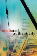 Authenticité médiatisée : comment les médias construisent la réalité - Mediated Authenticity; How the Media Constructs Reality