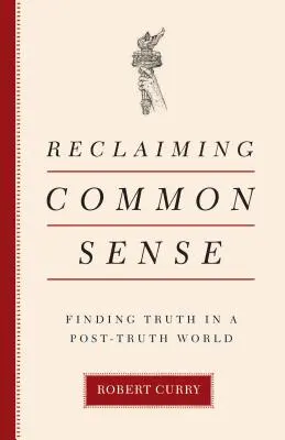 La reconquête du bon sens : Trouver la vérité dans un monde post-vérité - Reclaiming Common Sense: Finding Truth in a Post-Truth World