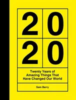 2020 - Vingt ans de choses étonnantes qui ont changé notre monde - 2020 - Twenty Years of Amazing Things That Have Changed Our World