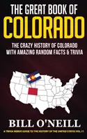 Le grand livre du Colorado : La folle histoire du Colorado avec des faits étonnants et des anecdotes - The Great Book of Colorado: The Crazy History of Colorado with Amazing Random Facts & Trivia