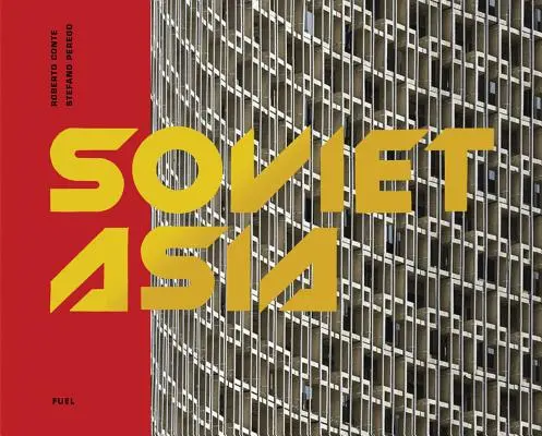 Asie soviétique : L'architecture moderniste soviétique en Asie centrale - Soviet Asia: Soviet Modernist Architecture in Central Asia