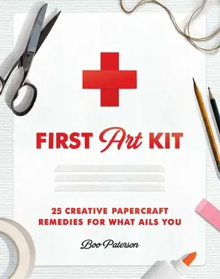 First Art Kit : 25 remèdes créatifs en papier pour soigner vos maux - First Art Kit: 25 Creative Papercraft Remedies for What Ails You