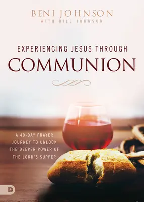 Faire l'expérience de Jésus par la communion : Un voyage de prière de 40 jours pour découvrir la puissance profonde de la Sainte Cène - Experiencing Jesus Through Communion: A 40-Day Prayer Journey to Unlock the Deeper Power of the Lord's Supper