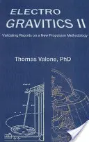 Electrogravitics II, 2ème édition - Validation des rapports sur une nouvelle méthode de propulsion - Electrogravitics II, 2nd Edition - Validating Reports on a New Propulsion Methodology