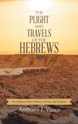 Le sort et les voyages des Hébreux : Selon Vance : Histoire, science et Écriture - The Plight and Travels of the Hebrews: According to Vance: History, Science, and Scripture