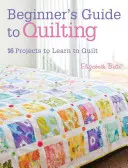 Guide du quilting pour les débutants : 16 projets pour apprendre à quilter - Beginner's Guide to Quilting: 16 Projects to Learn to Quilt