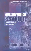 Notre souverain sauveur : L'essence de la foi réformée - Our Sovereign Saviour: The Essence of the Reformed Faith