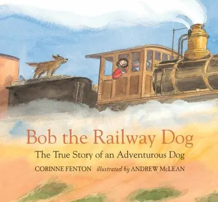 Bob le chien de chemin de fer : L'histoire vraie d'un chien aventureux - Bob the Railway Dog: The True Story of an Adventurous Dog