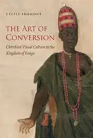 L'art de la conversion : La culture visuelle chrétienne dans le royaume de Kongo - The Art of Conversion: Christian Visual Culture in the Kingdom of Kongo
