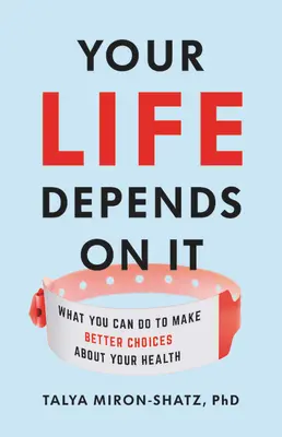 Votre vie en dépend : Ce que vous pouvez faire pour mieux choisir votre santé - Your Life Depends on It: What You Can Do to Make Better Choices about Your Health