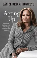 Acting Up : Gagner en affaires et dans la vie grâce à la sagesse populaire - Acting Up: Winning in Business and Life Using Down-Home Wisdom