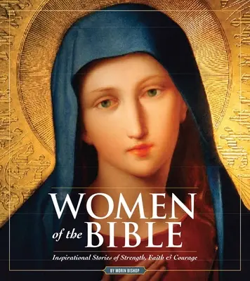 Les femmes de la Bible : Histoires de force, de foi et de courage - Women of the Bible: Stories of Strength, Faith & Courage