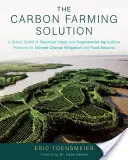 La solution de l'agriculture du carbone : Une boîte à outils mondiale de cultures pérennes et de pratiques d'agriculture régénérative pour l'atténuation du changement climatique et la sécurité alimentaire - The Carbon Farming Solution: A Global Toolkit of Perennial Crops and Regenerative Agriculture Practices for Climate Change Mitigation and Food Secu