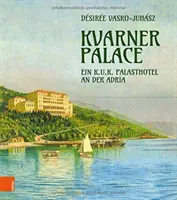 Le Palais de Kvarner : Ein K.U.K. Palasthotel an Der Adria - Kvarner Palace: Ein K.U.K. Palasthotel an Der Adria