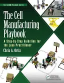 Le manuel de fabrication des cellules : Un guide étape par étape pour le praticien Lean - The Cell Manufacturing Playbook: A Step-By-Step Guideline for the Lean Practitioner