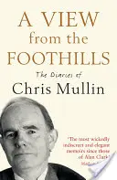 Une vue des contreforts : Le journal de Chris Mullin - A View from the Foothills: The Diaries of Chris Mullin