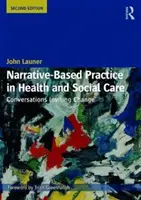 La pratique narrative dans les soins de santé et les services sociaux : Conversations invitant au changement - Narrative-Based Practice in Health and Social Care: Conversations Inviting Change