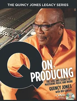 La série Quincy Jones Legacy : Q on Producing : L'âme et la science de la maîtrise de la musique et du travail - The Quincy Jones Legacy Series: Q on Producing: The Soul and Science of Mastering Music and Work