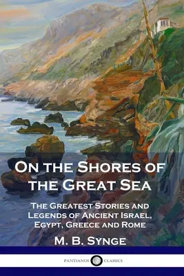 Sur les rives de la grande mer : Les plus belles histoires et légendes de l'ancien Israël, de l'Égypte, de la Grèce et de Rome - On the Shores of the Great Sea: The Greatest Stories and Legends of Ancient Israel, Egypt, Greece and Rome