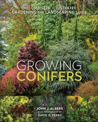 Growing Conifers : Le guide complet et illustré du jardinage et de l'aménagement paysager - Growing Conifers: The Complete Illustrated Gardening and Landscaping Guide