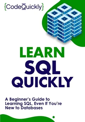 Apprendre SQL rapidement : Un guide pour débutants pour apprendre SQL, même si vous êtes novice en matière de bases de données - Learn SQL Quickly: A Beginner's Guide to Learning SQL, Even If You're New to Databases