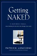 Se mettre à nu : Une fable commerciale sur l'élimination des trois peurs qui sabotent la fidélité des clients - Getting Naked: A Business Fable about Shedding the Three Fears That Sabotage Client Loyalty