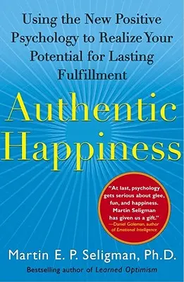 Le bonheur authentique : Utiliser la nouvelle psychologie positive pour réaliser son potentiel et s'épanouir durablement - Authentic Happiness: Using the New Positive Psychology to Realize Your Potential for Lasting Fulfillment