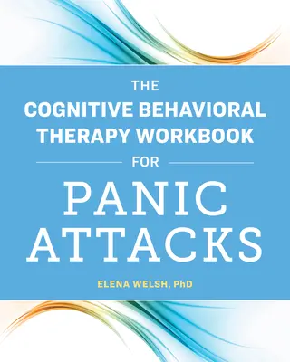 Le manuel de thérapie cognitivo-comportementale pour les attaques de panique - The Cognitive Behavioral Therapy Workbook for Panic Attacks