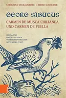 Georg Sibutus : Carmen de Musca Chilianea Und Carmen de Puella : Iocosa Und Erotica Aus Dem Vorreformatorischen Wittenberg - Georg Sibutus: Carmen de Musca Chilianea Und Carmen de Puella: Iocosa Und Erotica Aus Dem Vorreformatorischen Wittenberg