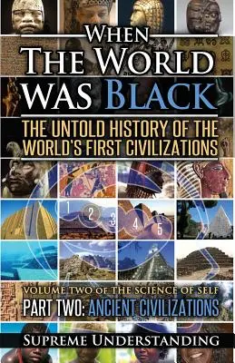 Quand le monde était noir, deuxième partie : L'histoire inédite des premières civilisations du monde Les civilisations anciennes - When the World Was Black Part Two: The Untold History of the World's First Civilizations Ancient Civilizations