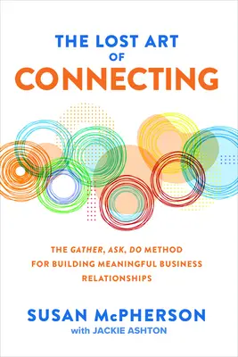 L'art perdu de la connexion : La méthode « rassembler, demander, faire » pour construire des relations d'affaires significatives - The Lost Art of Connecting: The Gather, Ask, Do Method for Building Meaningful Business Relationships