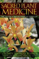 La médecine des plantes sacrées : La sagesse de l'herboristerie amérindienne - Sacred Plant Medicine: The Wisdom in Native American Herbalism